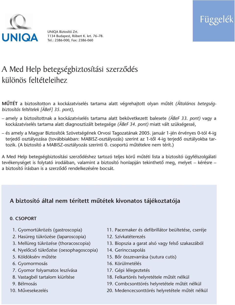 feltételek [ÁBeF] 35. pont), amely a biztosítottnak a kockázatviselés tartama alatt bekövetkezett balesete (ÁBeF 33. pont) vagy a kockázatviselés tartama alatt diagnosztizált betegsége (ÁBeF 34.