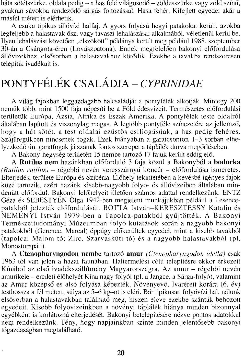 Ilyen lehalászást követően elszökött" példánya került meg például 1988. szeptember 30-án a Csángota-éren (Lovászpatona).