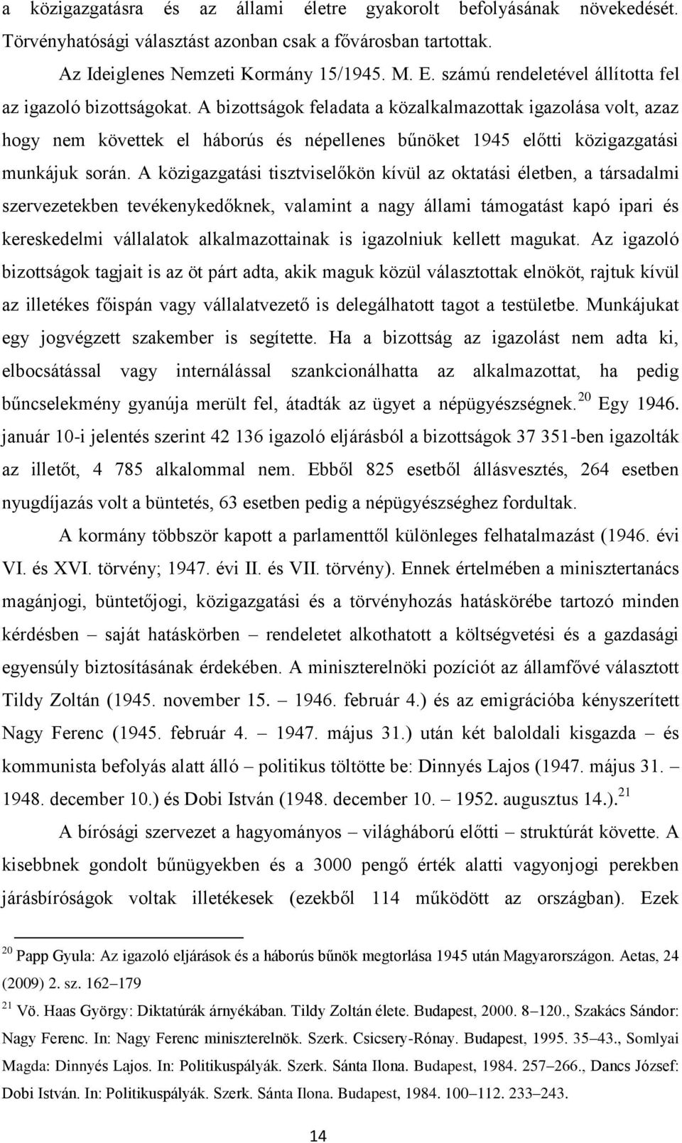 A bizottságok feladata a közalkalmazottak igazolása volt, azaz hogy nem követtek el háborús és népellenes bűnöket 1945 előtti közigazgatási munkájuk során.