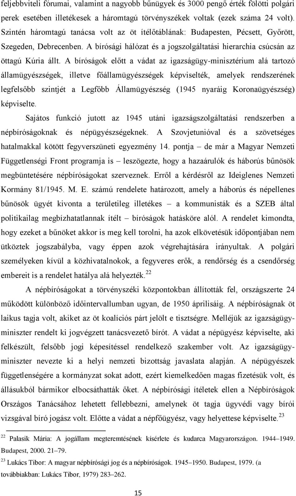 A bíróságok előtt a vádat az igazságügy-minisztérium alá tartozó államügyészségek, illetve főállamügyészségek képviselték, amelyek rendszerének legfelsőbb szintjét a Legfőbb Államügyészség (1945