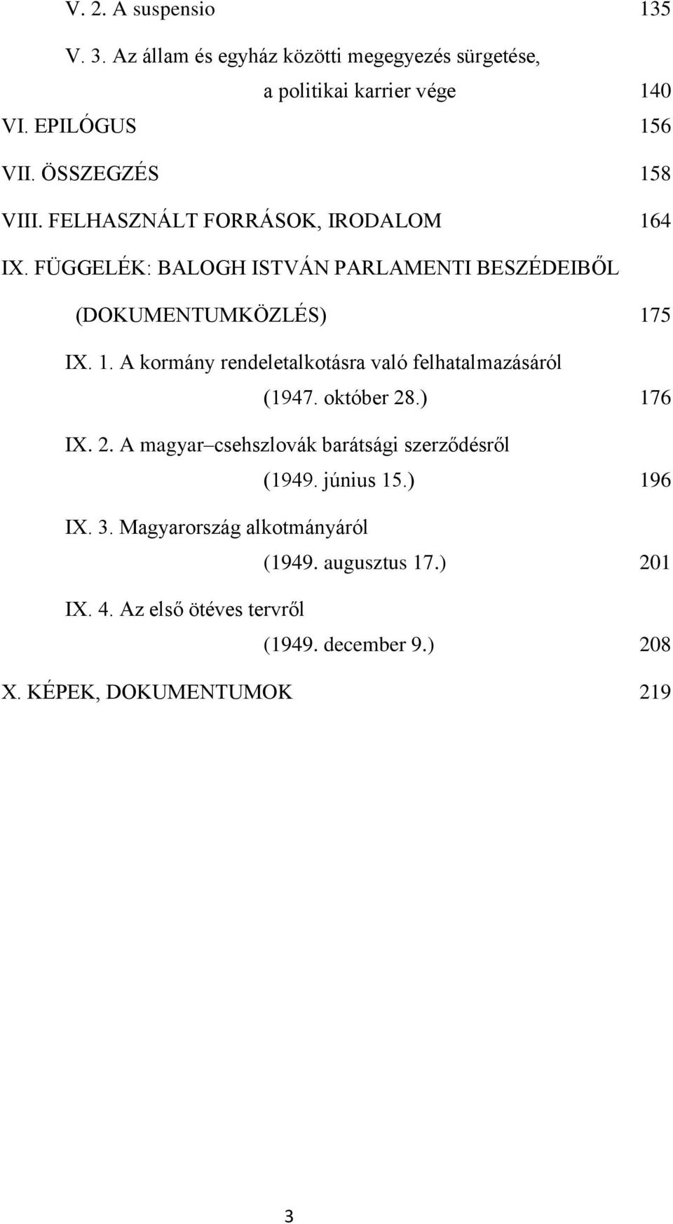 október 28.) 176 IX. 2. A magyar csehszlovák barátsági szerződésről (1949. június 15.) 196 IX. 3. Magyarország alkotmányáról (1949.