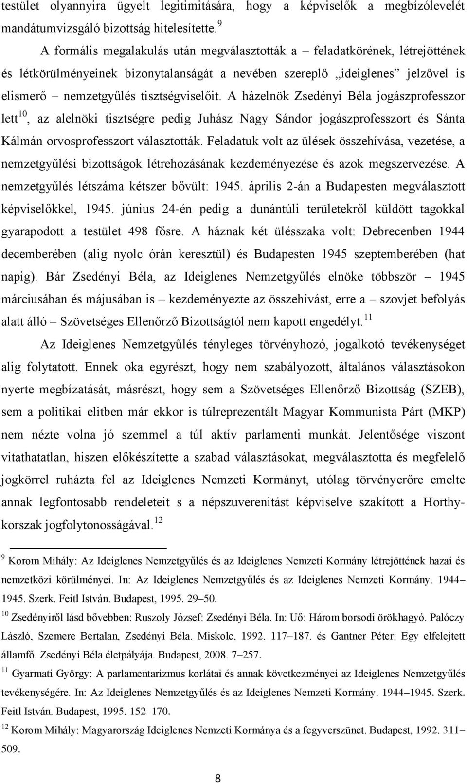 A házelnök Zsedényi Béla jogászprofesszor lett 10, az alelnöki tisztségre pedig Juhász Nagy Sándor jogászprofesszort és Sánta Kálmán orvosprofesszort választották.