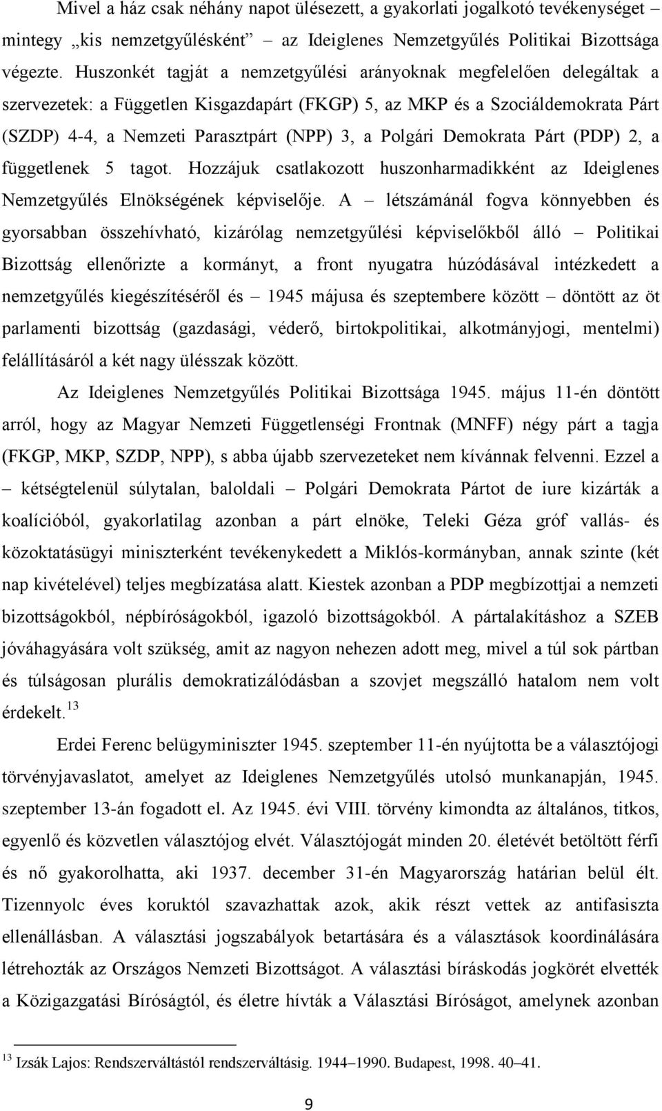 Polgári Demokrata Párt (PDP) 2, a függetlenek 5 tagot. Hozzájuk csatlakozott huszonharmadikként az Ideiglenes Nemzetgyűlés Elnökségének képviselője.