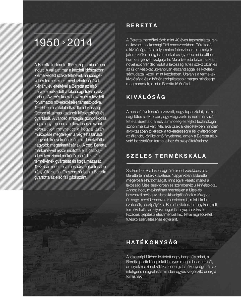 Az erős knw hw-ra és a kezdeti flyamats növekedésére támaszkdva, 1969-ben a vállalat elkezdte a lakssági fűtésre alkalmas kazánk kifejlesztését és gyártását.