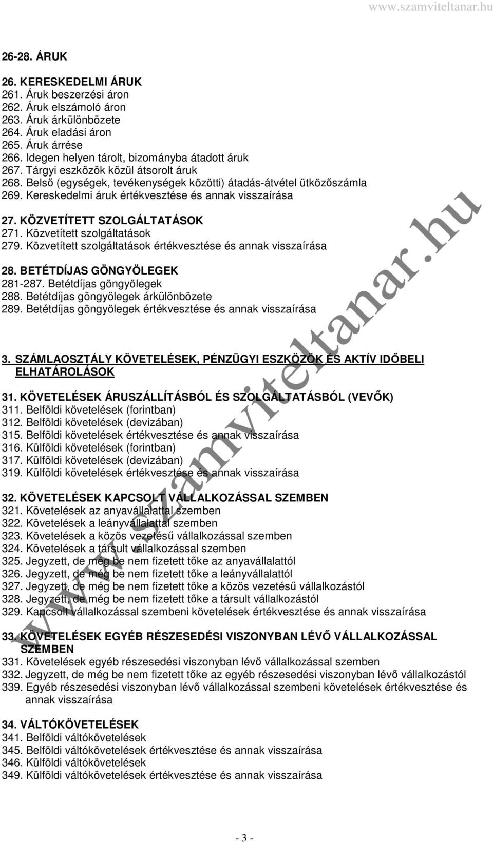 Kereskedelmi áruk értékvesztése és annak visszaírása 27. KÖZVETÍTETT SZOLGÁLTATÁSOK 271. Közvetített szolgáltatások 279. Közvetített szolgáltatások értékvesztése és annak visszaírása 28.