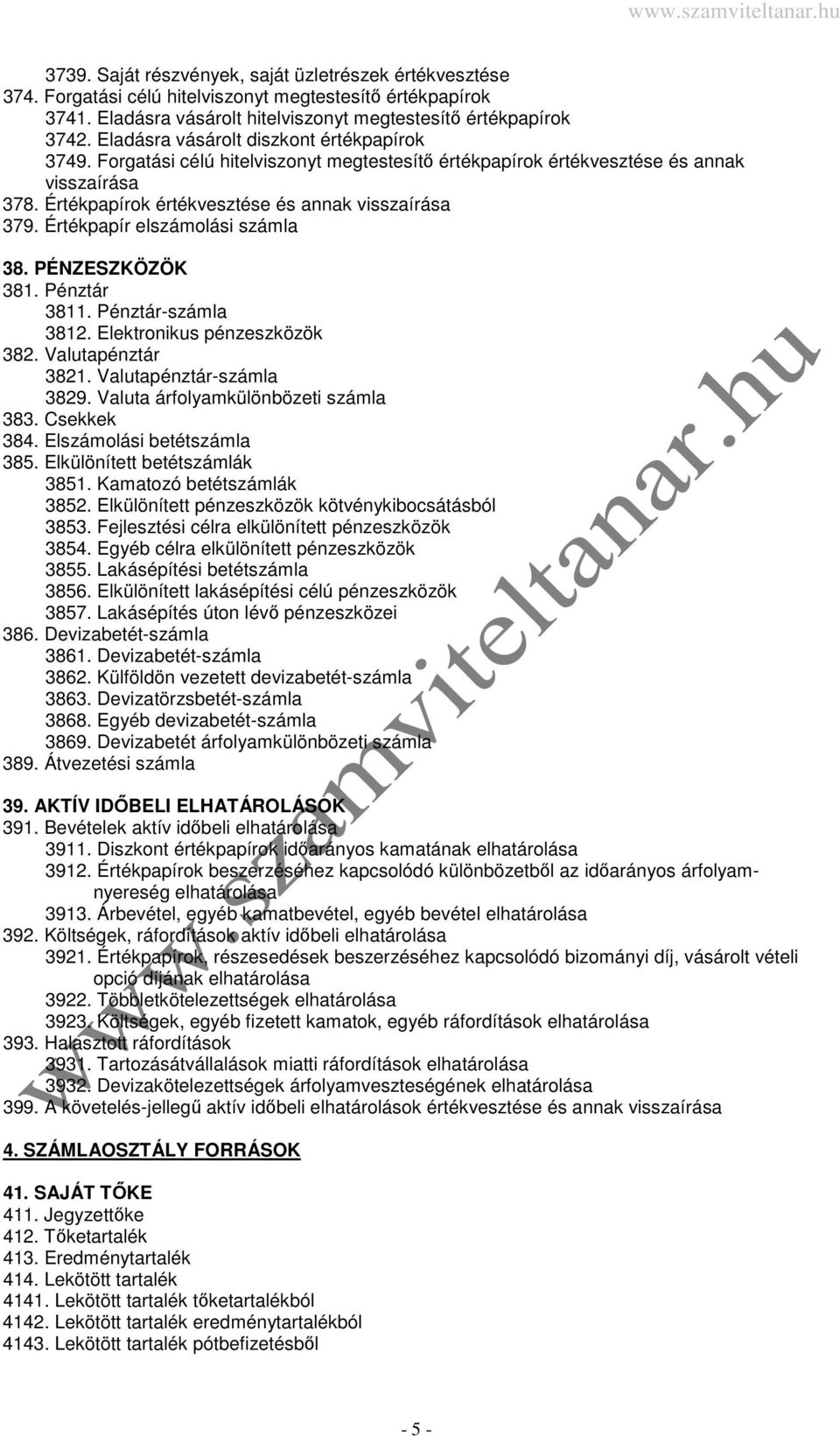 Értékpapír elszámolási számla 38. PÉNZESZKÖZÖK 381. Pénztár 3811. Pénztár-számla 3812. Elektronikus pénzeszközök 382. Valutapénztár 3821. Valutapénztár-számla 3829.