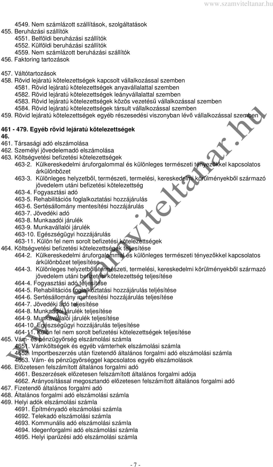 Rövid lejáratú kötelezettségek leányvállalattal szemben 4583. Rövid lejáratú kötelezettségek közös vezetésű vállalkozással szemben 4584.