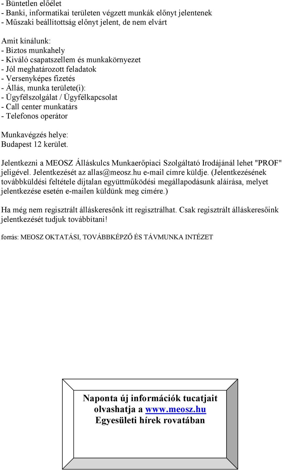 Budapest 12 kerület. Jelentkezni a MEOSZ Álláskulcs Munkaerőpiaci Szolgáltató Irodájánál lehet "PROF" jeligével. Jelentkezését az allas@meosz.hu e-mail címre küldje.