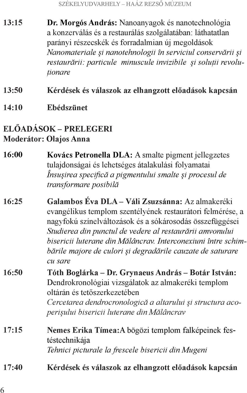 conservării şi restaurării: particule minuscule invizibile şi soluţii revoluţionare 13:50 Kérdések és válaszok az elhangzott előadások kapcsán 14:10 Ebédszünet Moderátor: Olajos Anna 16:00 Kovács