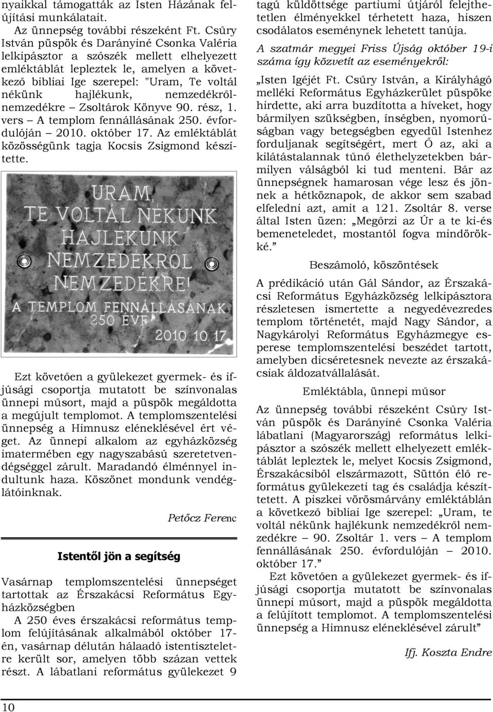 nemzedékrőlnemzedékre Zsoltárok Könyve 90. rész, 1. vers A templom fennállásának 250. évfordulóján 2010. október 17. Az emléktáblát közösségünk tagja Kocsis Zsigmond készítette.