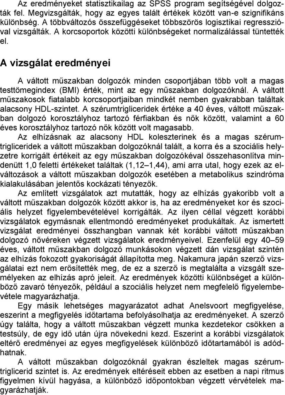 A vizsgálat eredményei A váltott műszakban dolgozók minden csoportjában több volt a magas testtömegindex (BMI) érték, mint az egy műszakban dolgozóknál.