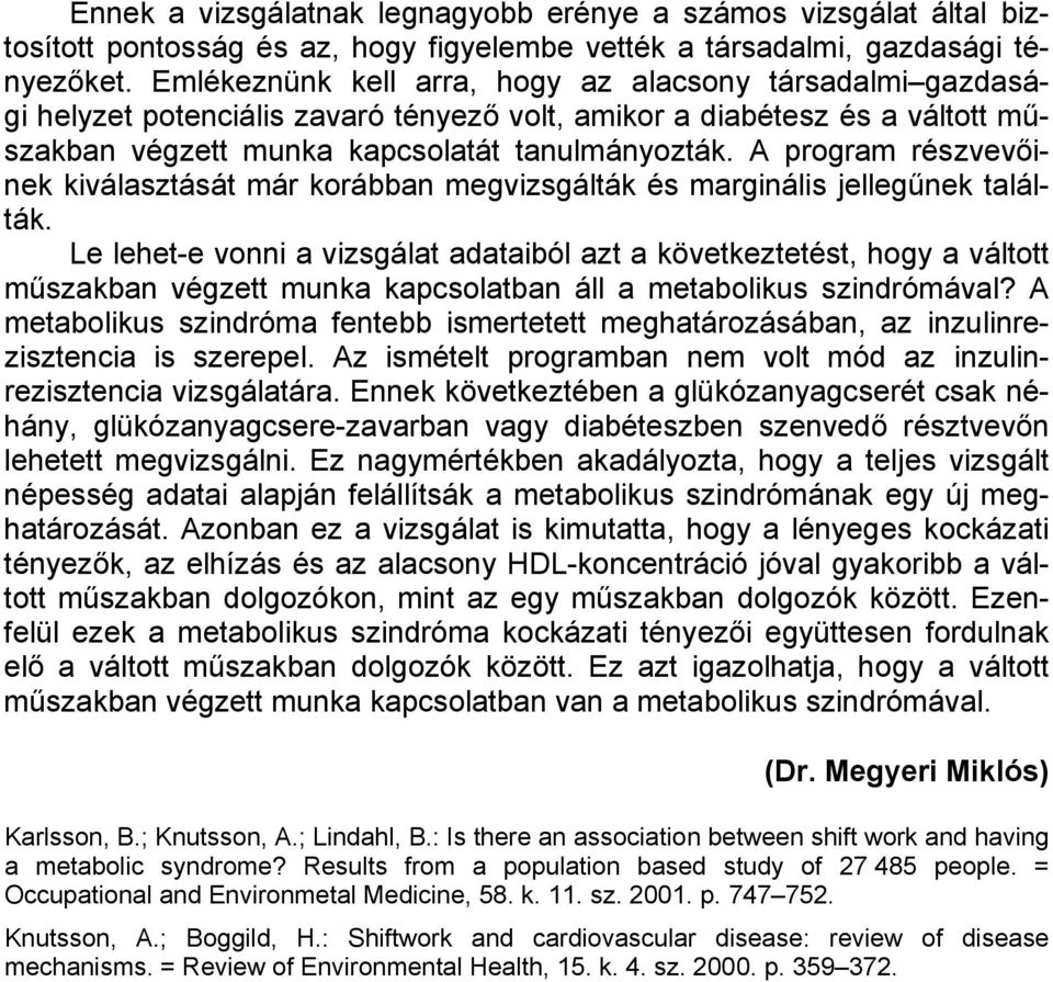 A program részvevőinek kiválasztását már korábban megvizsgálták és marginális jellegűnek találták.