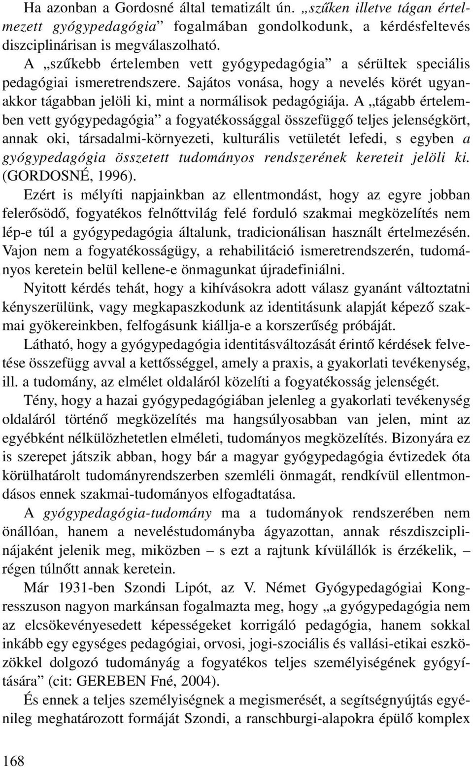 A tágabb értelemben vett gyógypedagógia a fogyatékossággal összefüggõ teljes jelenségkört, annak oki, társadalmi-környezeti, kulturális vetületét lefedi, s egyben a gyógypedagógia összetett