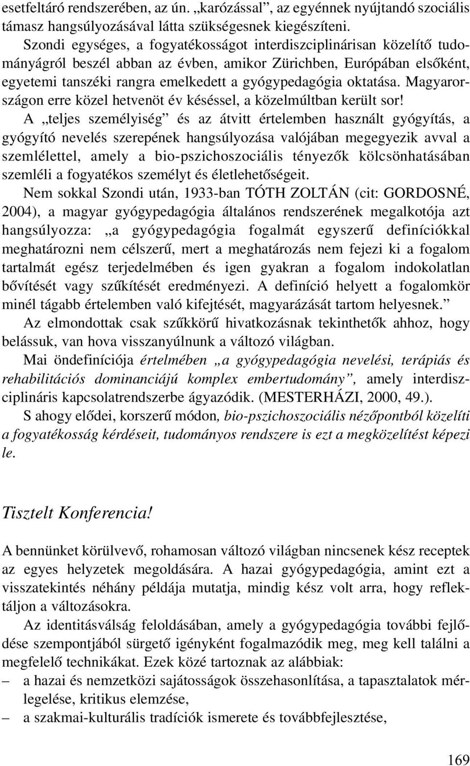 oktatása. Magyarországon erre közel hetvenöt év késéssel, a közelmúltban került sor!