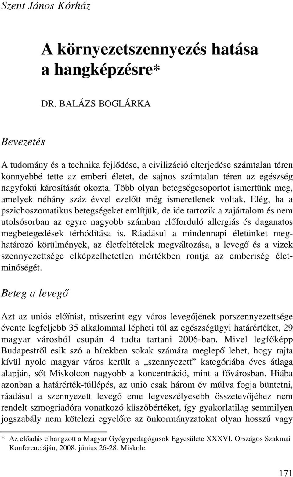 okozta. Több olyan betegségcsoportot ismertünk meg, amelyek néhány száz évvel ezelõtt még ismeretlenek voltak.