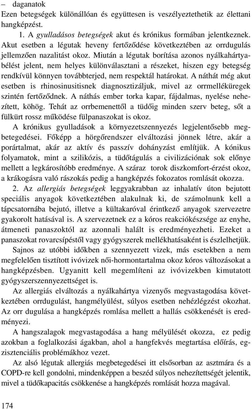 Miután a légutak borítása azonos nyálkahártyabélést jelent, nem helyes különválasztani a részeket, hiszen egy betegség rendkívül könnyen továbbterjed, nem respektál határokat.