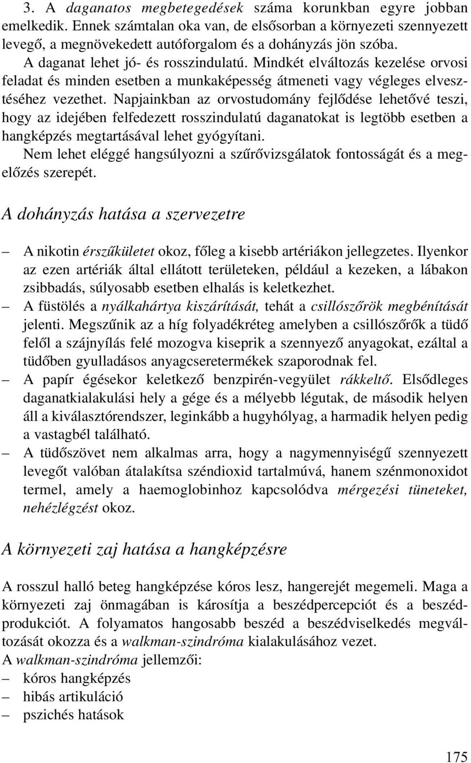 Napjainkban az orvostudomány fejlõdése lehetõvé teszi, hogy az idejében felfedezett rosszindulatú daganatokat is legtöbb esetben a hangképzés megtartásával lehet gyógyítani.