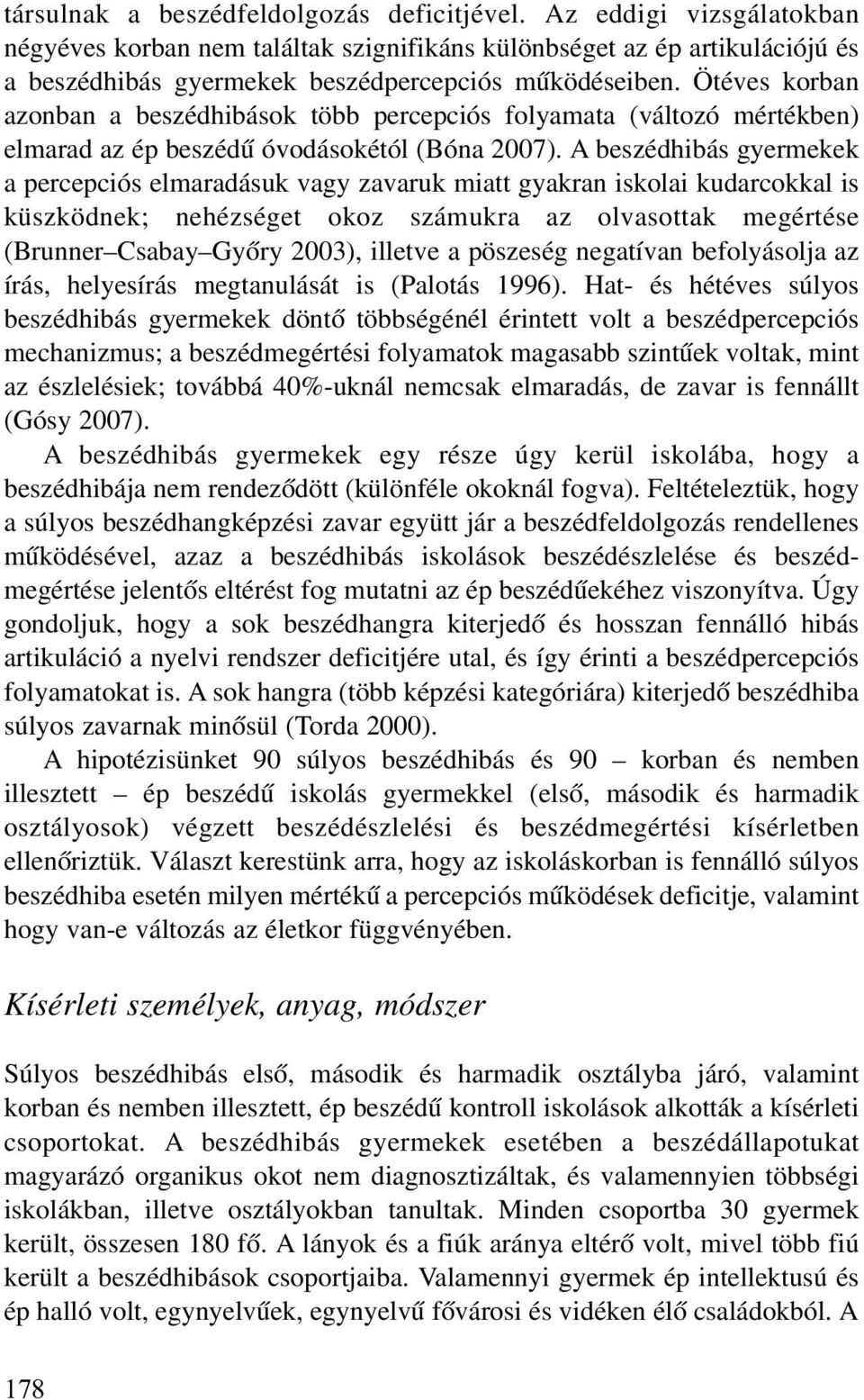 A beszédhibás gyermekek a percepciós elmaradásuk vagy zavaruk miatt gyakran iskolai kudarcokkal is küszködnek; nehézséget okoz számukra az olvasottak megértése (Brunner Csabay Gyõry 2003), illetve a