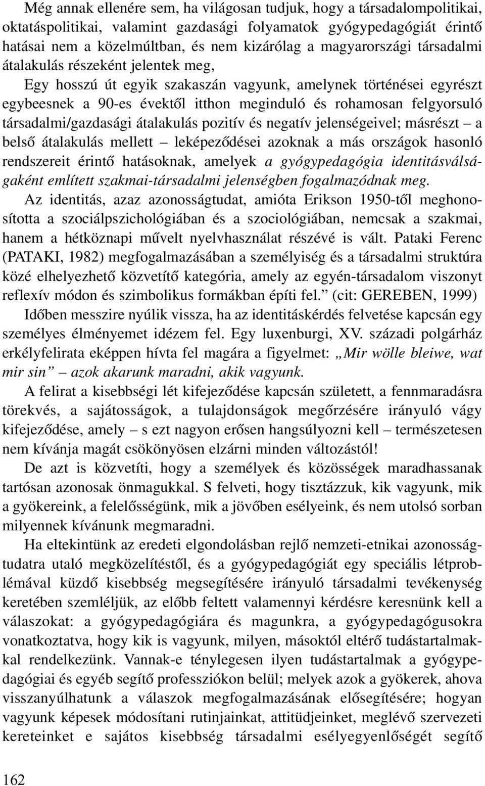 társadalmi/gazdasági átalakulás pozitív és negatív jelenségeivel; másrészt a belsõ átalakulás mellett leképezõdései azoknak a más országok hasonló rendszereit érintõ hatásoknak, amelyek a