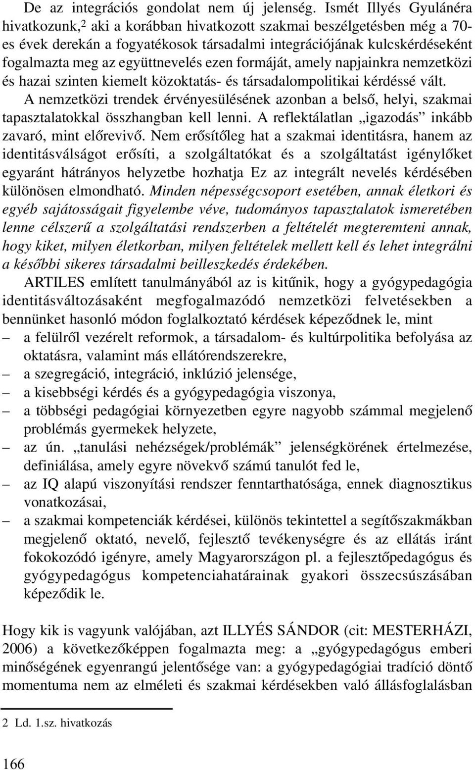 együttnevelés ezen formáját, amely napjainkra nemzetközi és hazai szinten kiemelt közoktatás- és társadalompolitikai kérdéssé vált.