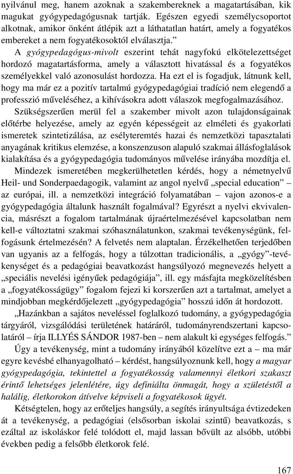 A gyógypedagógus-mivolt eszerint tehát nagyfokú elkötelezettséget hordozó magatartásforma, amely a választott hivatással és a fogyatékos személyekkel való azonosulást hordozza.