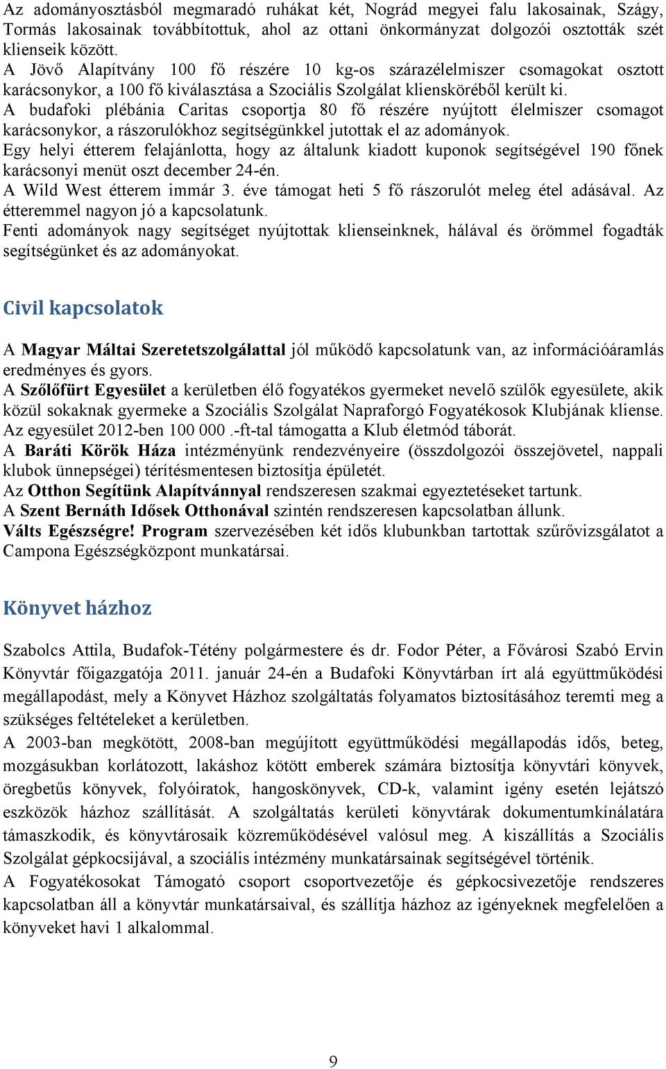 A budafoki plébánia Caritas csoportja 80 fő részére nyújtott élelmiszer csomagot karácsonykor, a rászorulókhoz segítségünkkel jutottak el az adományok.