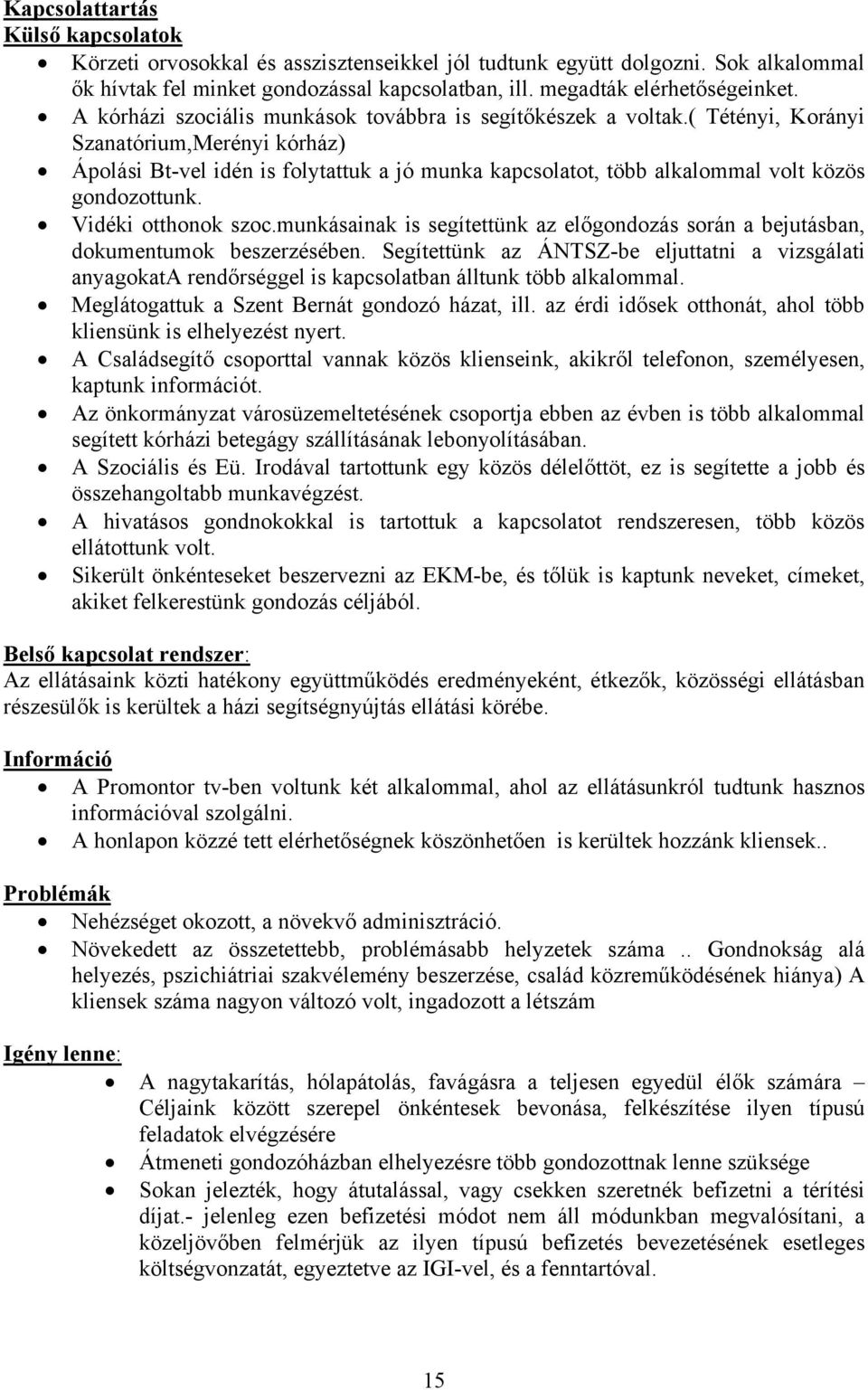 ( Tétényi, Korányi Szanatórium,Merényi kórház) Ápolási Bt-vel idén is folytattuk a jó munka kapcsolatot, több alkalommal volt közös gondozottunk. Vidéki otthonok szoc.