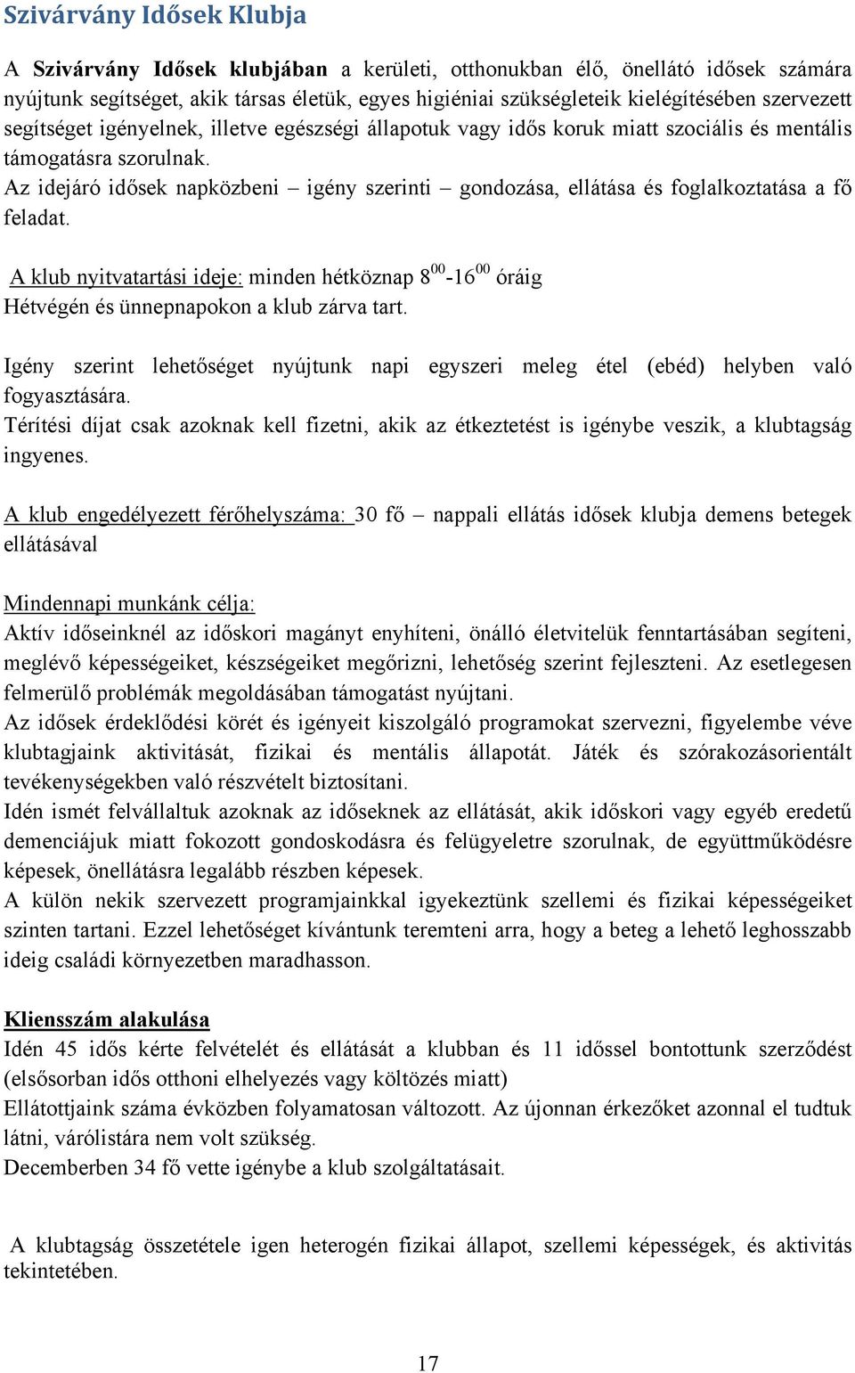 Az idejáró idősek napközbeni igény szerinti gondozása, ellátása és foglalkoztatása a fő feladat.