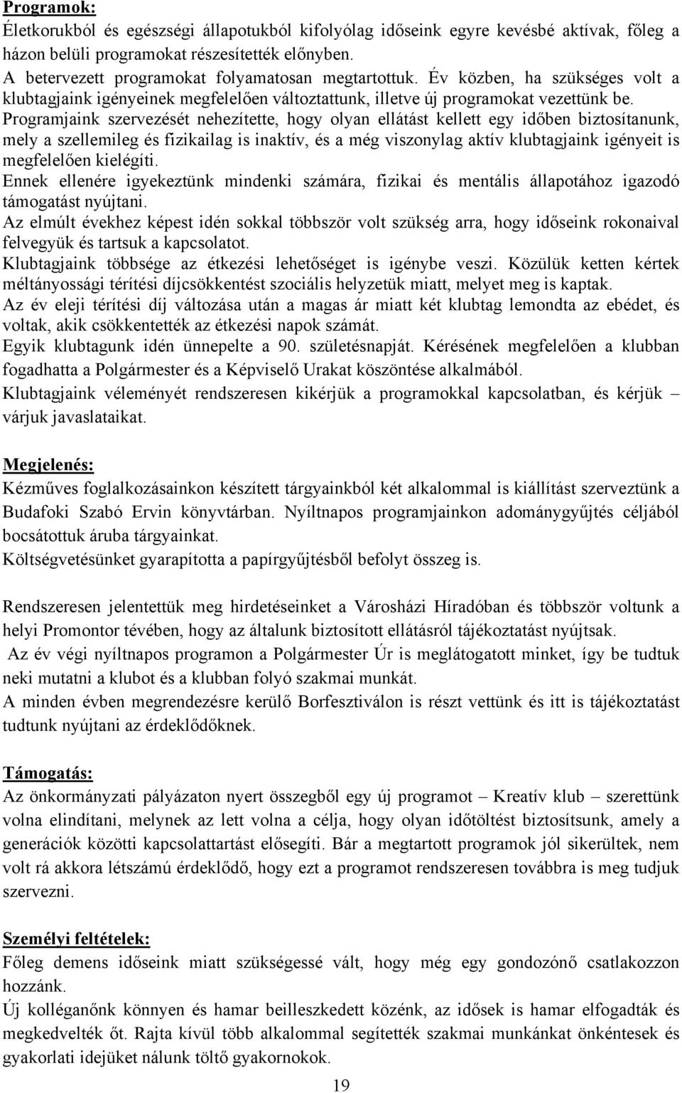 Programjaink szervezését nehezítette, hogy olyan ellátást kellett egy időben biztosítanunk, mely a szellemileg és fizikailag is inaktív, és a még viszonylag aktív klubtagjaink igényeit is megfelelően