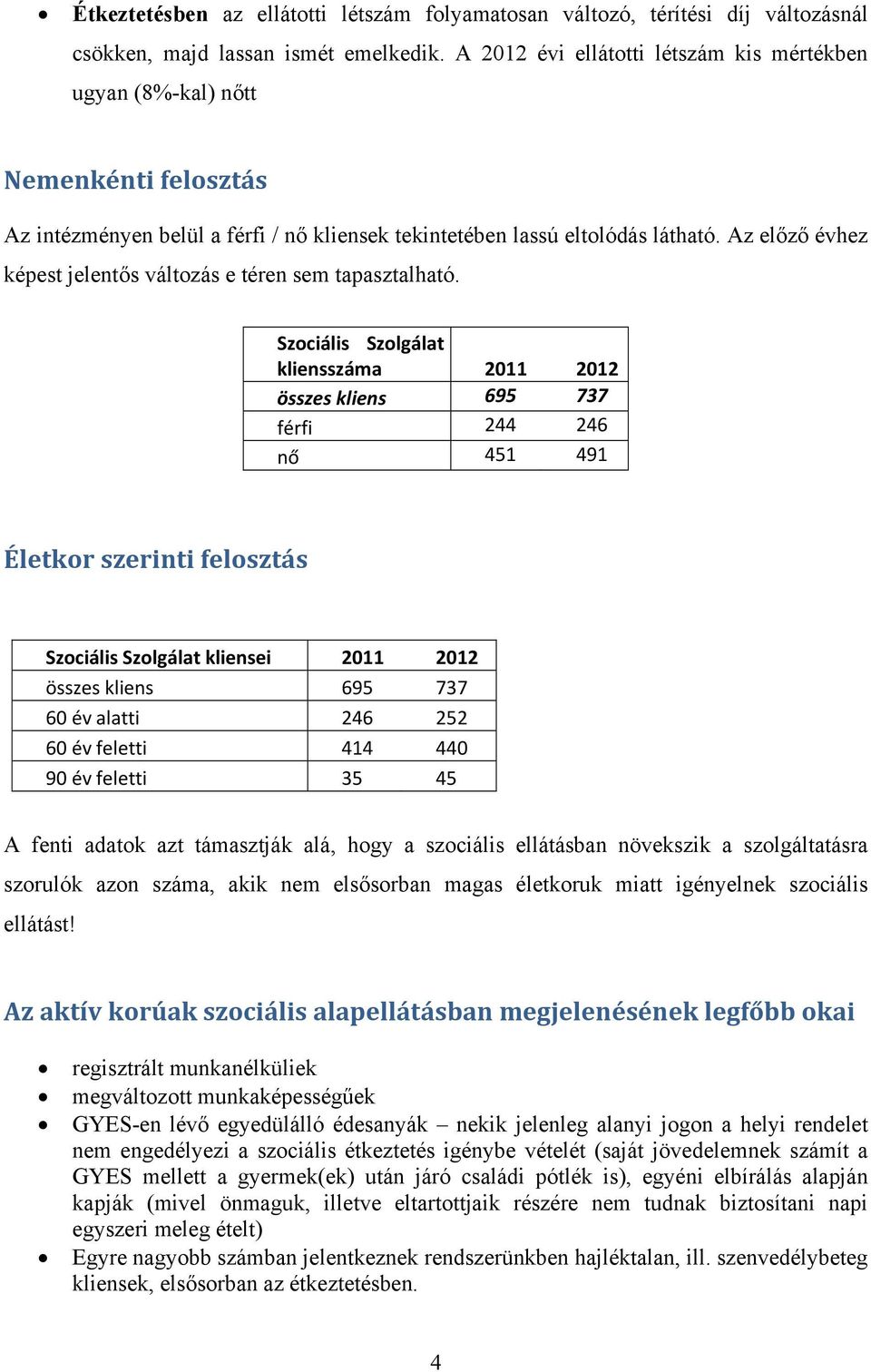 Az előző évhez képest jelentős változás e téren sem tapasztalható.