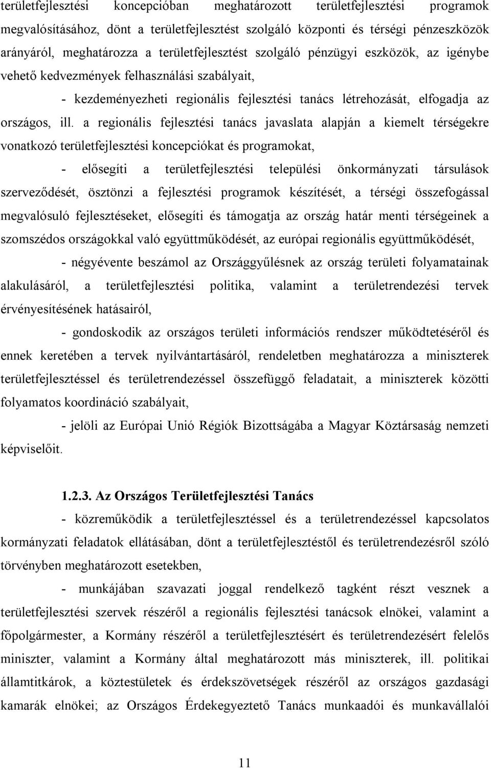 a regionális fejlesztési tanács javaslata alapján a kiemelt térségekre vonatkozó területfejlesztési koncepciókat és programokat, - elősegíti a területfejlesztési települési önkormányzati társulások