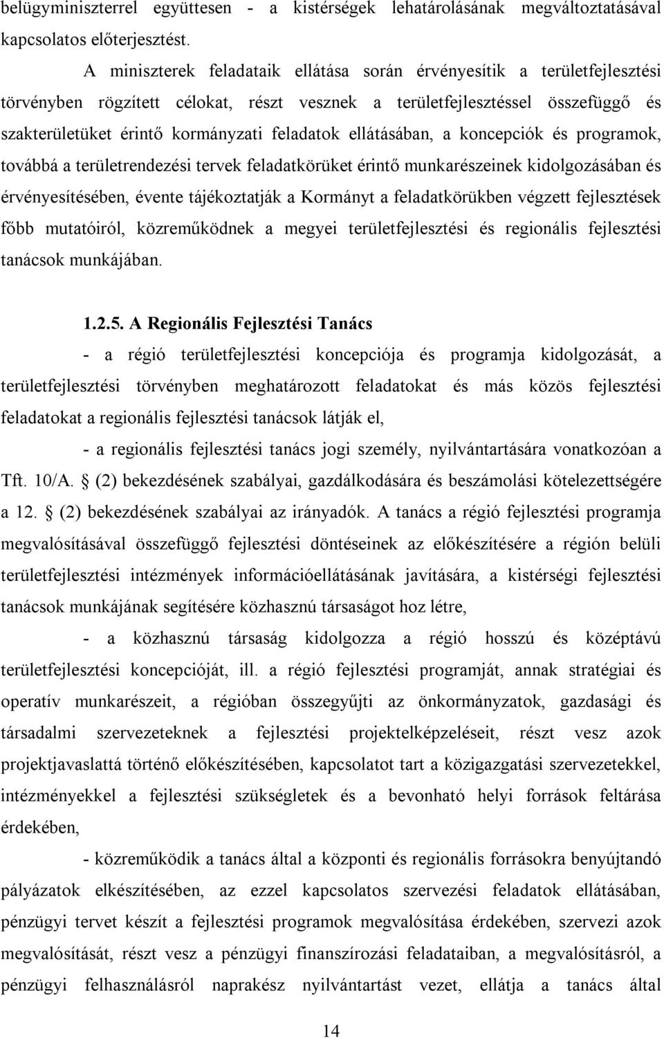 ellátásában, a koncepciók és programok, továbbá a területrendezési tervek feladatkörüket érintő munkarészeinek kidolgozásában és érvényesítésében, évente tájékoztatják a Kormányt a feladatkörükben