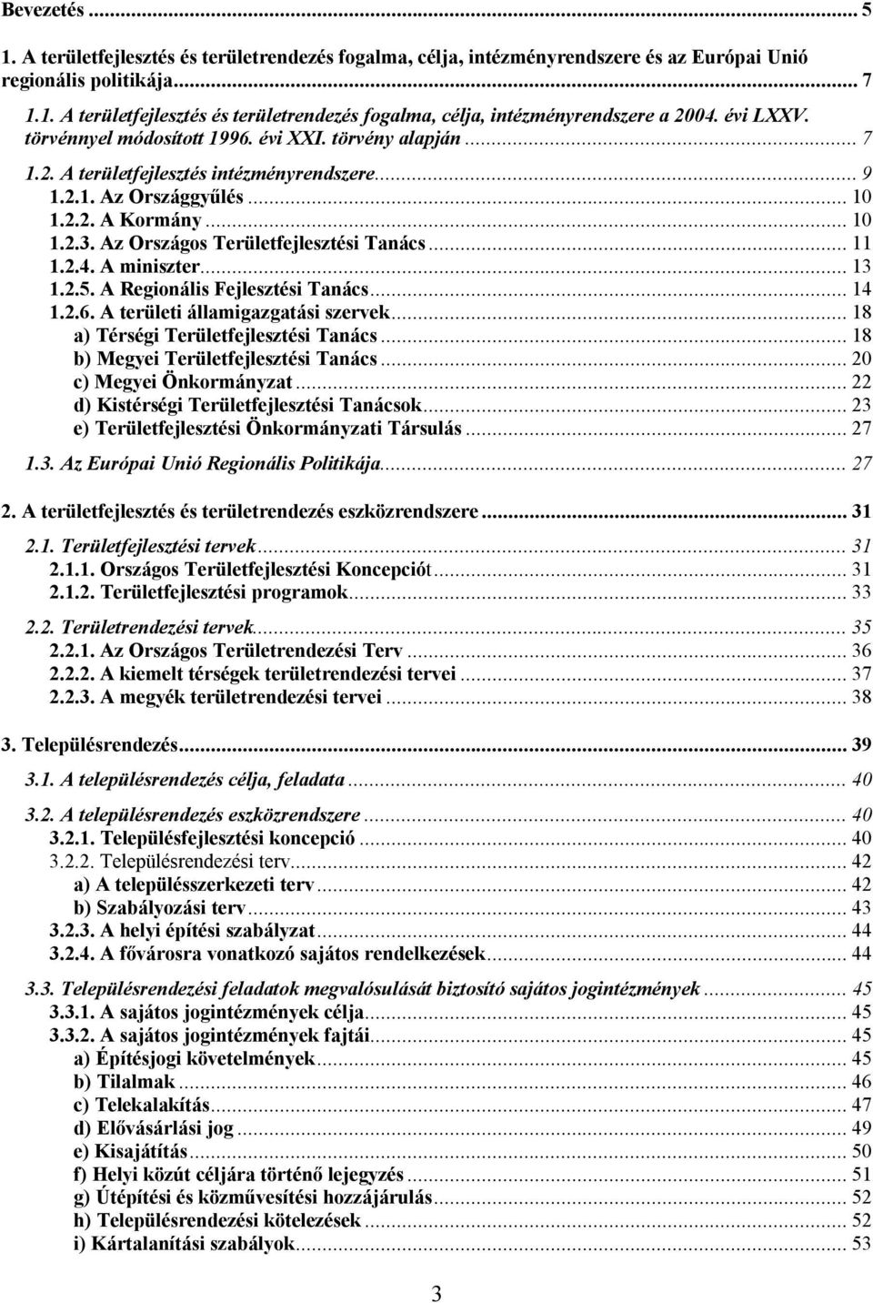 Az Országos Területfejlesztési Tanács...11 1.2.4. A miniszter...13 1.2.5. A Regionális Fejlesztési Tanács...14 1.2.6. A területi államigazgatási szervek...18 a) Térségi Területfejlesztési Tanács.