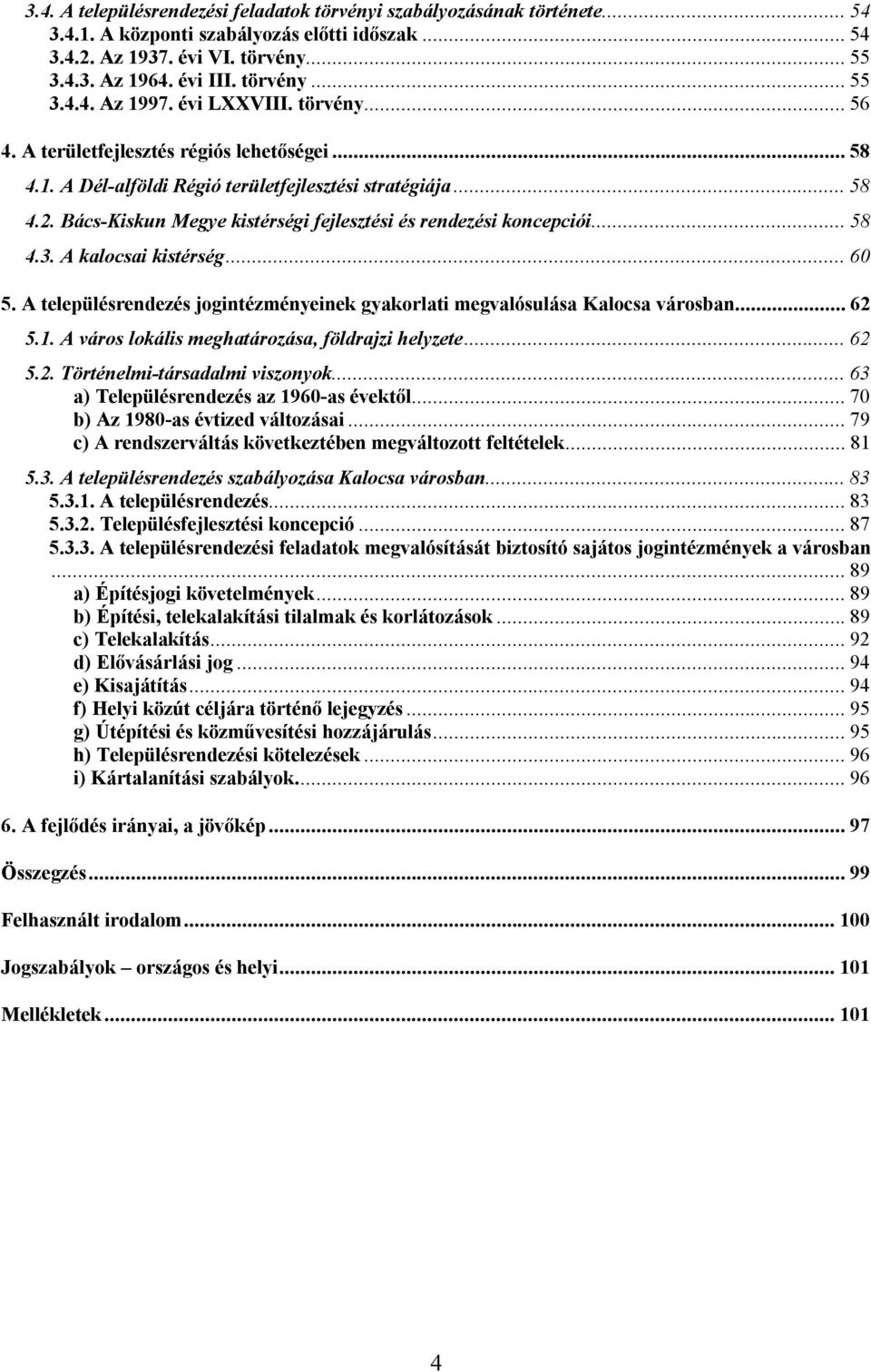 Bács-Kiskun Megye kistérségi fejlesztési és rendezési koncepciói...58 4.3. A kalocsai kistérség...60 5. A településrendezés jogintézményeinek gyakorlati megvalósulása Kalocsa városban...62 5.1.