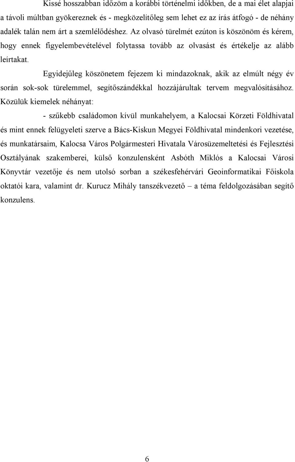 Egyidejűleg köszönetem fejezem ki mindazoknak, akik az elmúlt négy év során sok-sok türelemmel, segítőszándékkal hozzájárultak tervem megvalósításához.