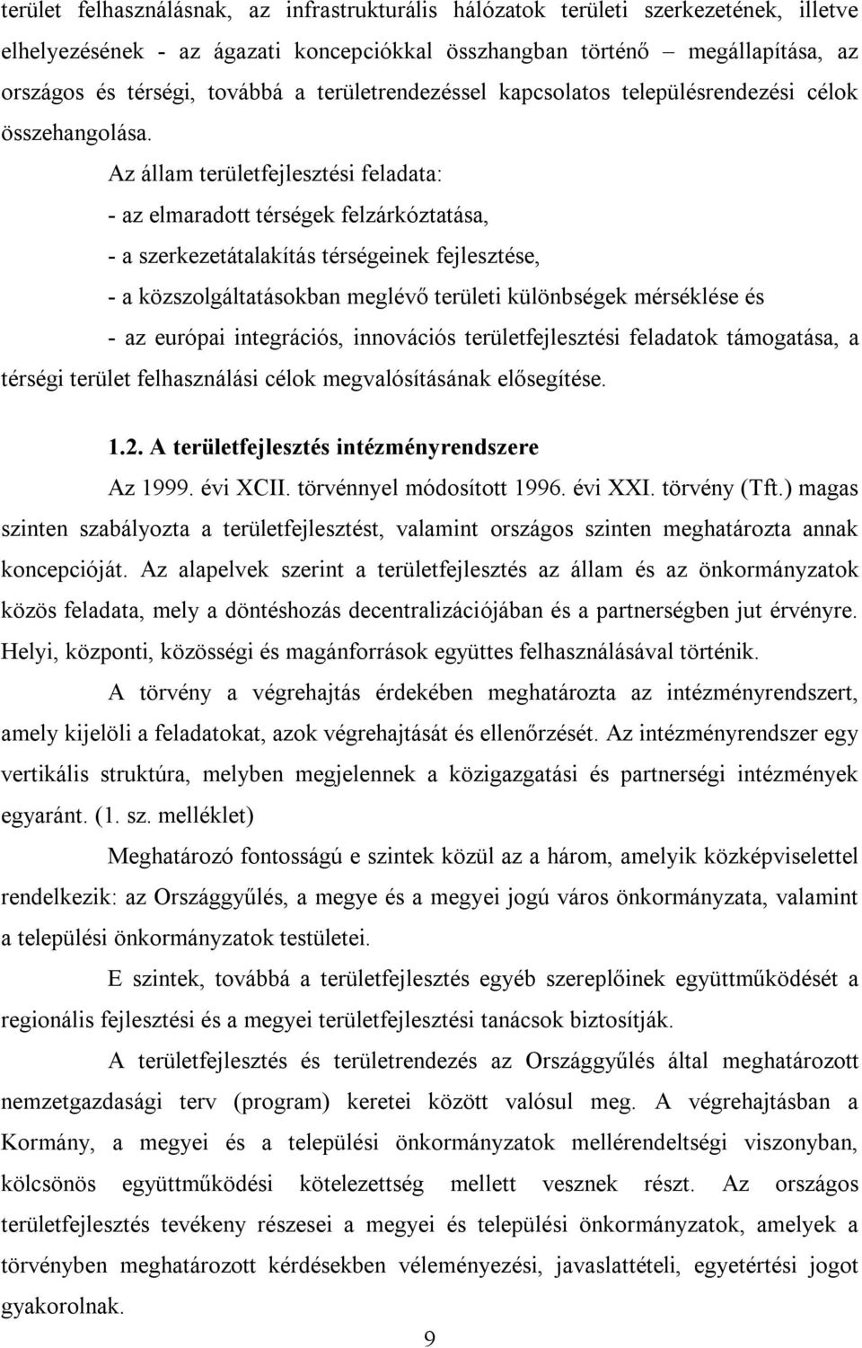 Az állam területfejlesztési feladata: - az elmaradott térségek felzárkóztatása, - a szerkezetátalakítás térségeinek fejlesztése, - a közszolgáltatásokban meglévő területi különbségek mérséklése és -