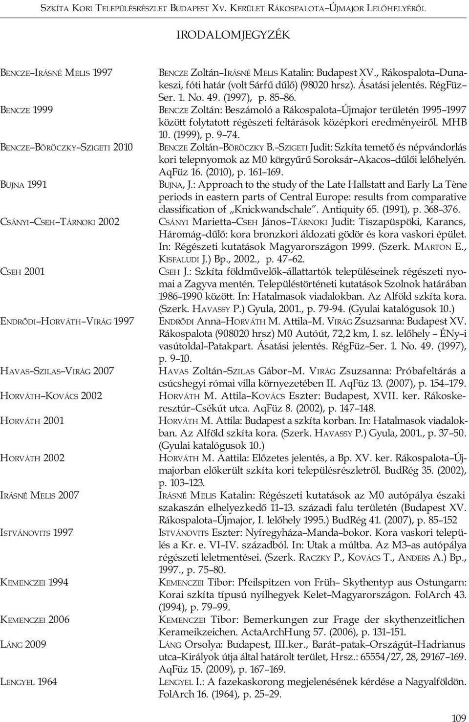 Bencze 1999 Bencze Zoltán: Beszámoló a Rákospalota Újmajor területén 1995 1997 között folytatott régészeti feltárások középkori eredményeiről. MHB 10. (1999), p. 9 74.