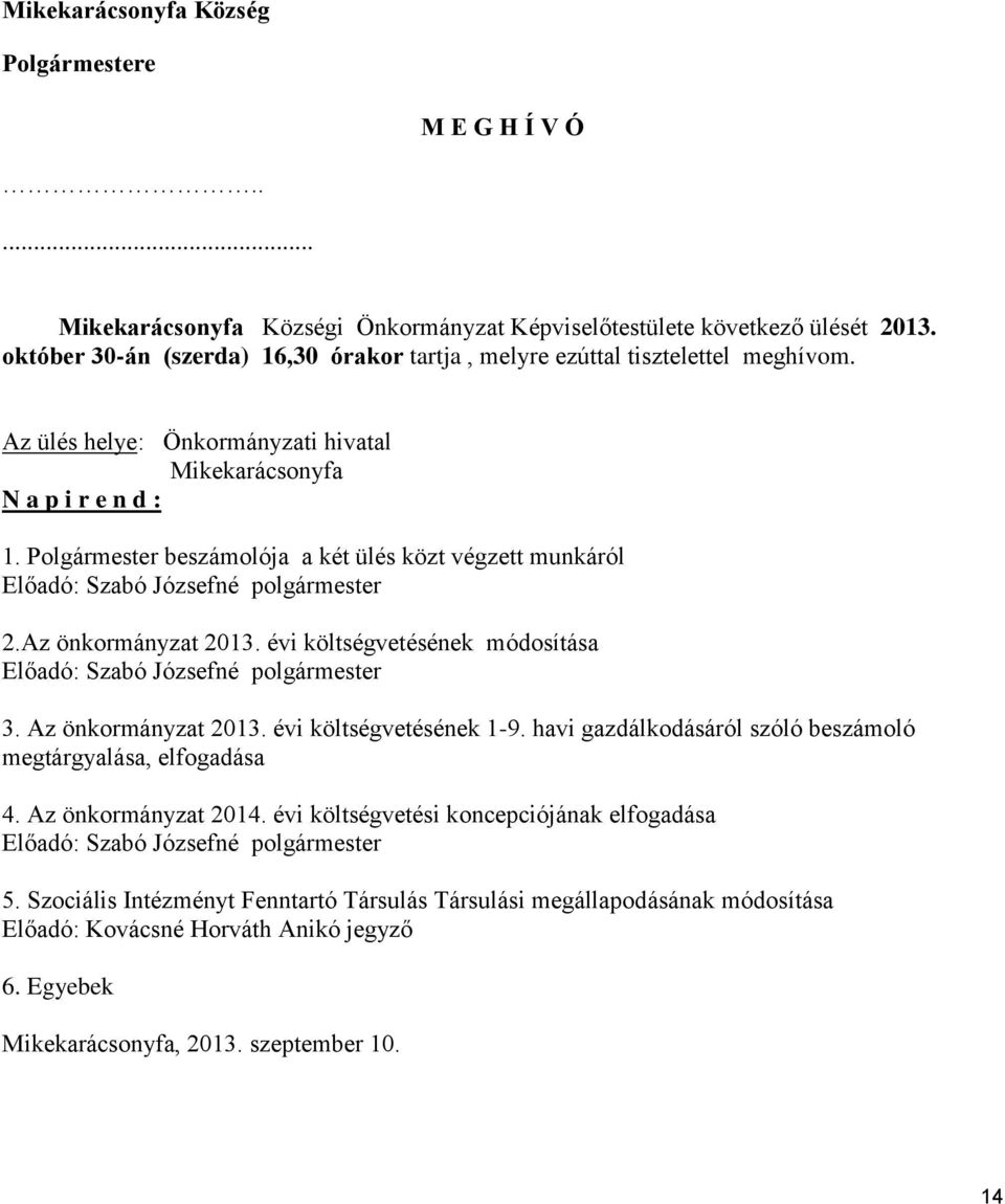 Polgármester beszámolója a két ülés közt végzett munkáról Előadó: Szabó Józsefné polgármester 2.Az önkormányzat 2013. évi költségvetésének módosítása Előadó: Szabó Józsefné polgármester 3.