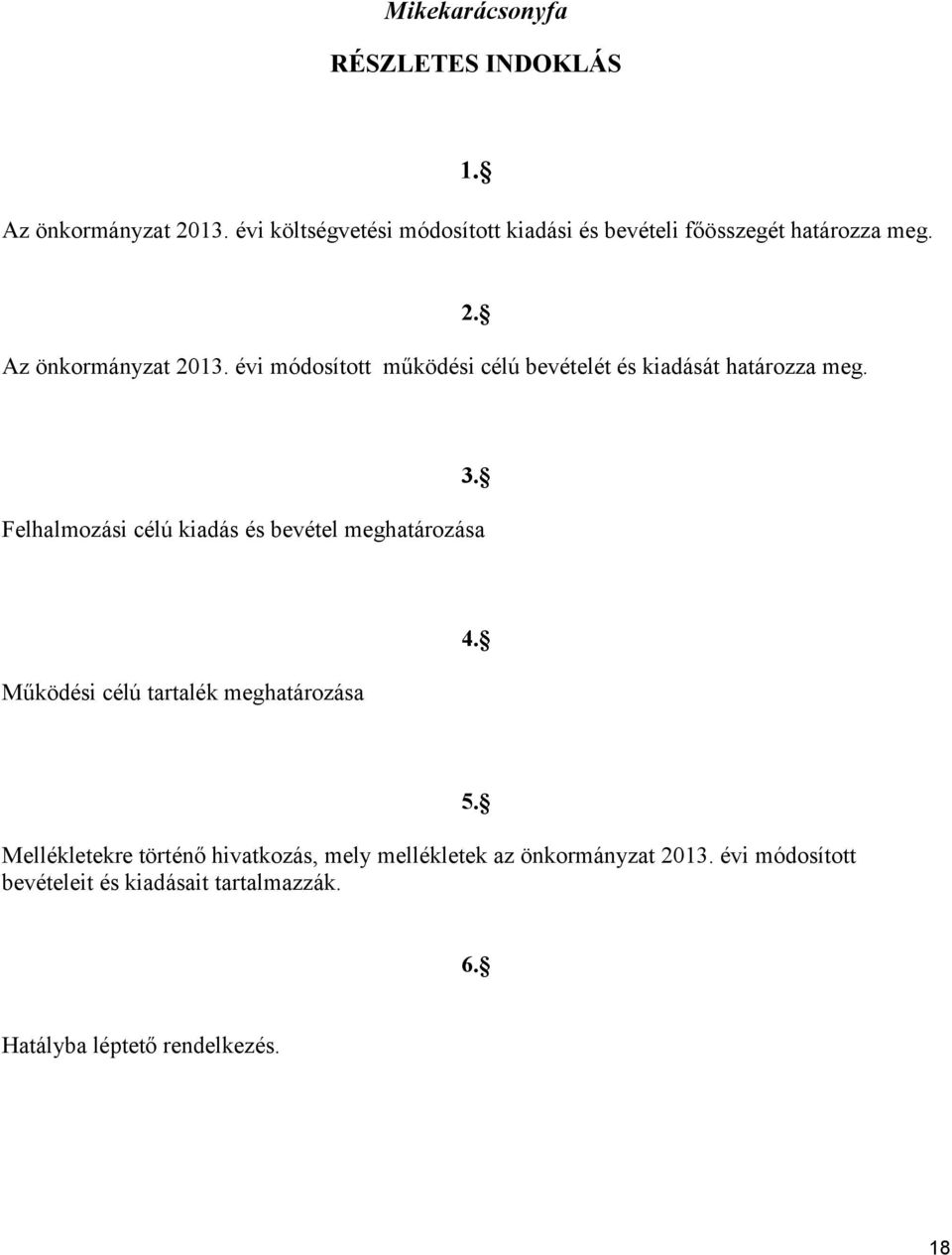 évi módosított működési célú bevételét és kiadását határozza meg. 2. Felhalmozási célú kiadás és bevétel meghatározása 3.