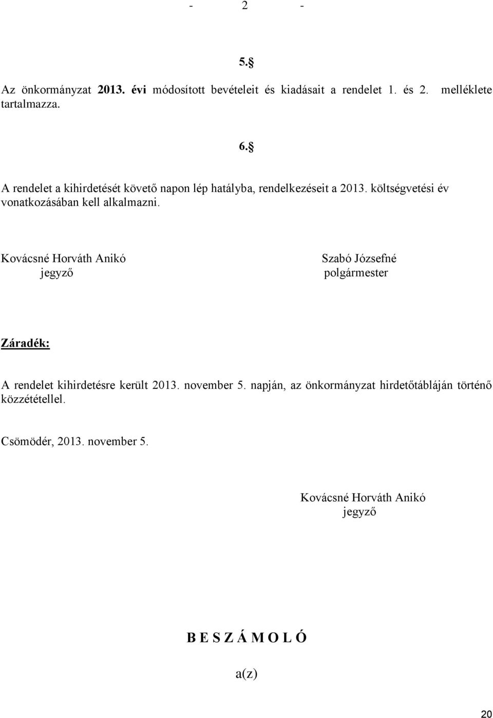 Kovácsné Horváth Anikó jegyző Szabó Józsefné polgármester Záradék: A rendelet kihirdetésre került 2013. november 5.