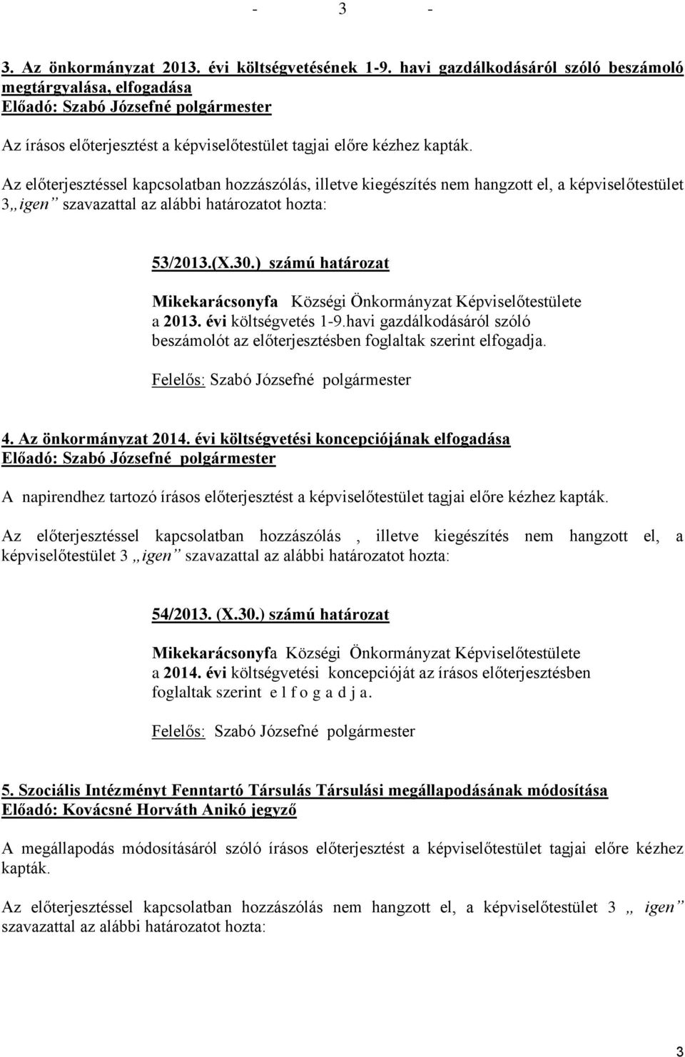 Az előterjesztéssel kapcsolatban hozzászólás, illetve kiegészítés nem hangzott el, a képviselőtestület 3 igen szavazattal az alábbi határozatot hozta: 53/2013.(X.30.