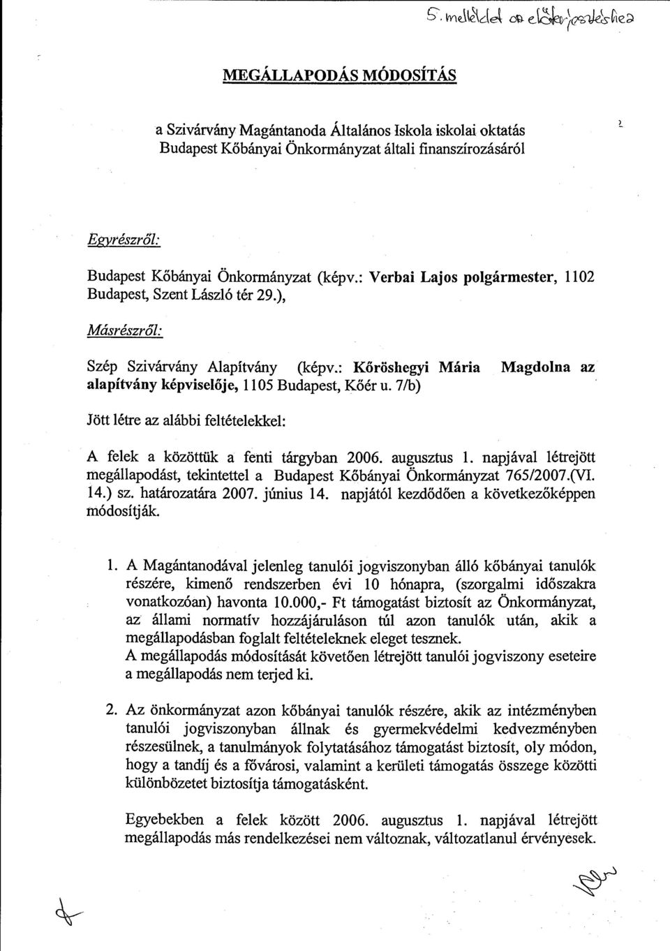 7/b) Jött létre az alábbi feltételekkel: A felek a közöttük a fenti tárgyban 2006. augusztus l. napjával létrejött megállapodást, tekintettel a Budapest Kőbányai Önkormányzat 765/2007.(VI. 14.) sz.