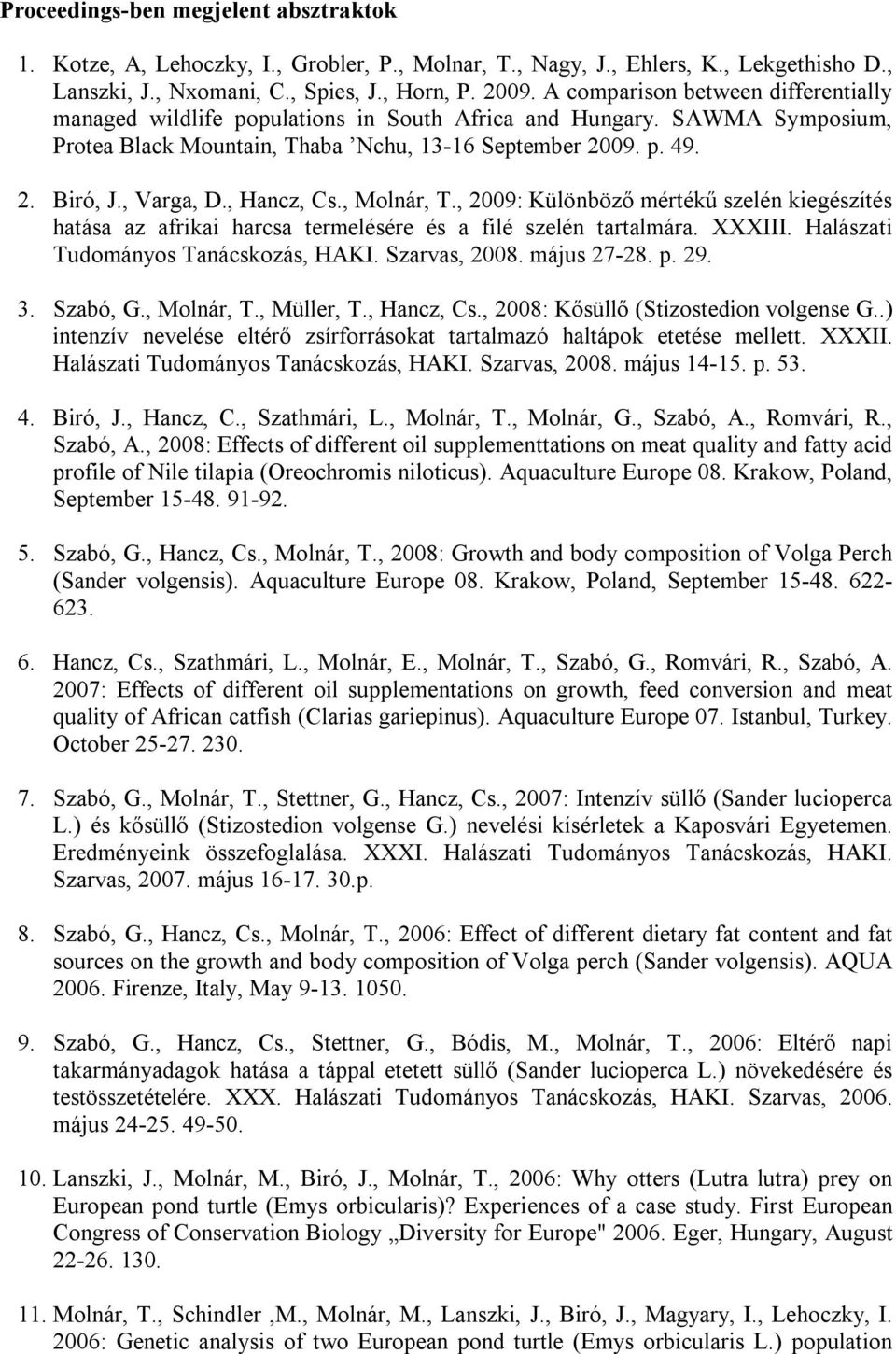 , Hancz, Cs., Molnár, T., 2009: Különböző mértékű szelén kiegészítés hatása az afrikai harcsa termelésére és a filé szelén tartalmára. XXXIII. Halászati Tudományos Tanácskozás, HAKI. Szarvas, 2008.