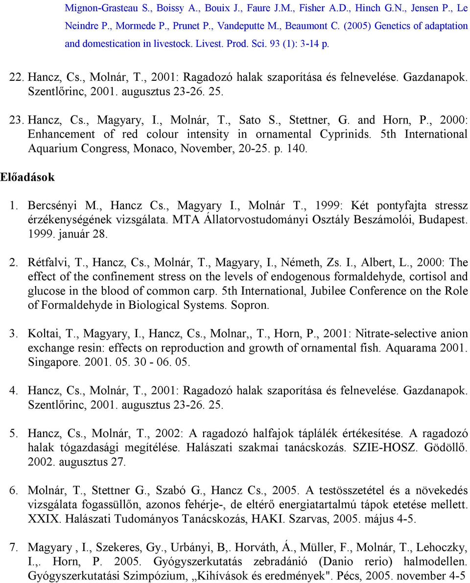 Szentlőrinc, 2001. augusztus 23-26. 25. 23. Hancz, Cs., Magyary, I., Molnár, T., Sato S., Stettner, G. and Horn, P., 2000: Enhancement of red colour intensity in ornamental Cyprinids.