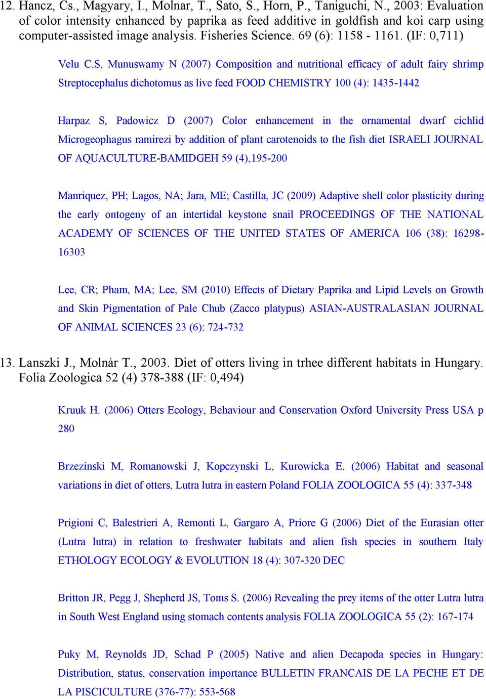 S, Munuswamy N (2007) Composition and nutritional efficacy of adult fairy shrimp Streptocephalus dichotomus as live feed FOOD CHEMISTRY 100 (4): 1435-1442 Harpaz S, Padowicz D (2007) Color