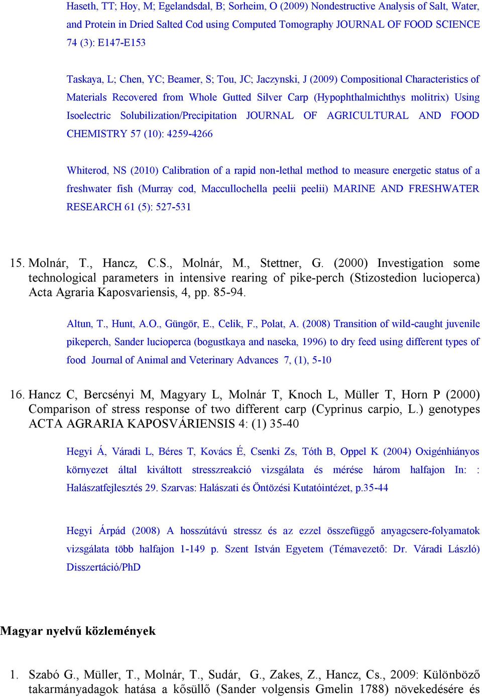 Solubilization/Precipitation JOURNAL OF AGRICULTURAL AND FOOD CHEMISTRY 57 (10): 4259-4266 Whiterod, NS (2010) Calibration of a rapid non-lethal method to measure energetic status of a freshwater