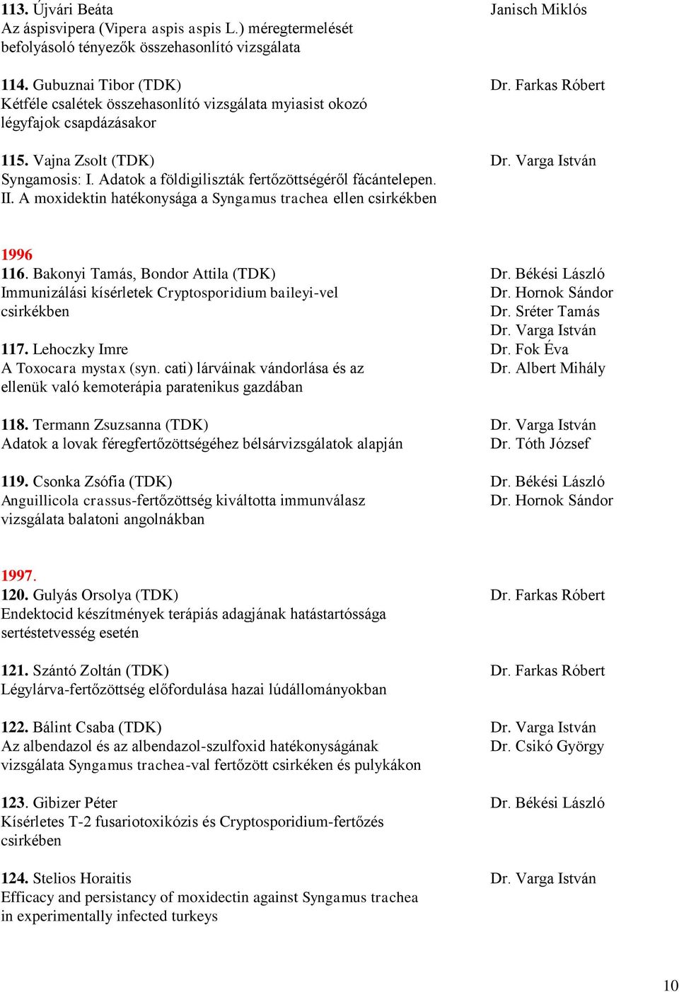 Adatok a földigiliszták fertőzöttségéről fácántelepen. II. A moxidektin hatékonysága a Syngamus trachea ellen csirkékben 1996 116. Bakonyi Tamás, Bondor Attila (TDK) Dr.