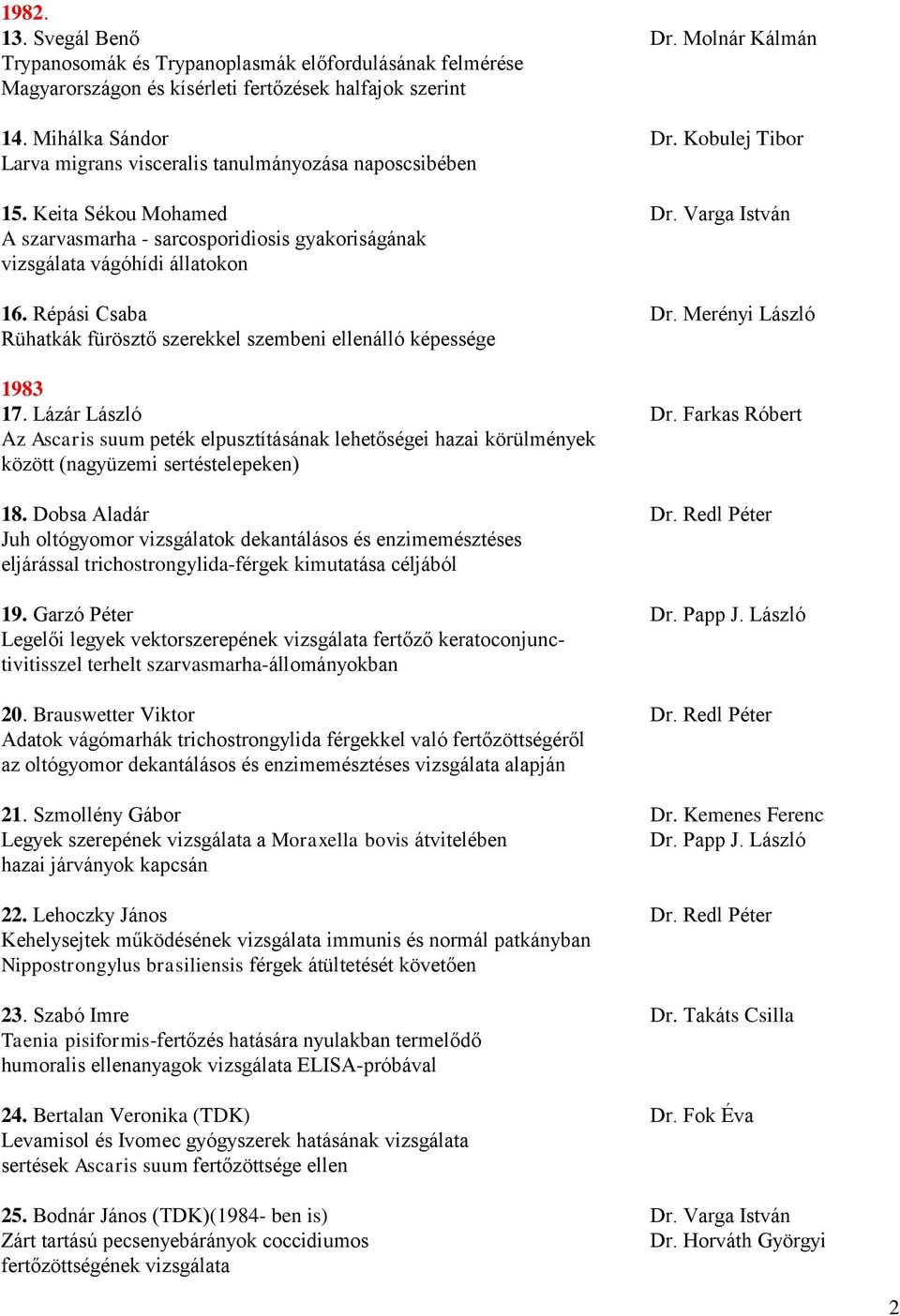 Répási Csaba Dr. Merényi László Rühatkák fürösztő szerekkel szembeni ellenálló képessége 1983 17. Lázár László Dr.