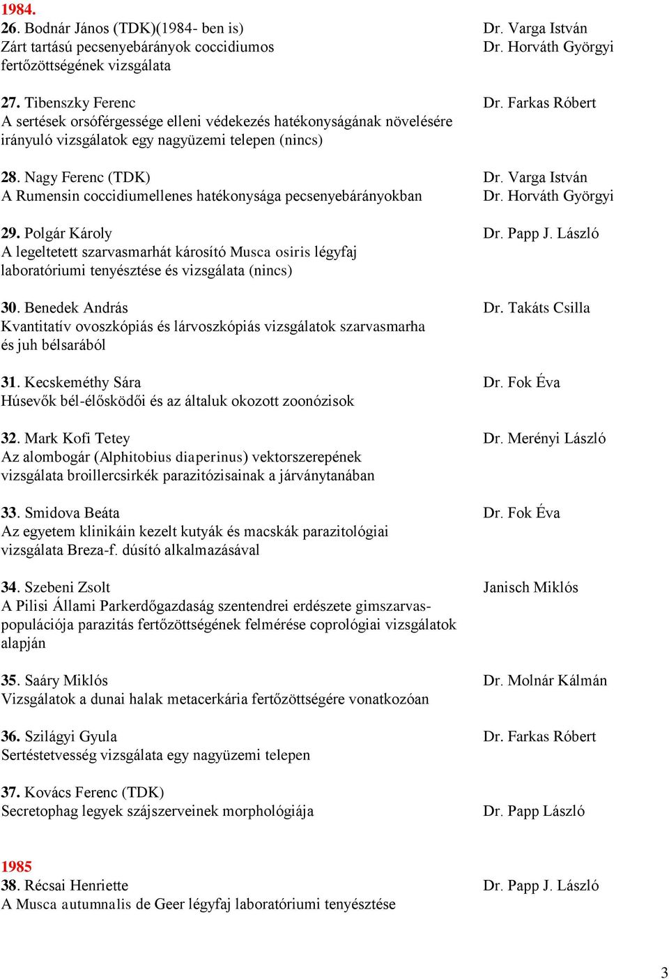 Varga István A Rumensin coccidiumellenes hatékonysága pecsenyebárányokban Dr. Horváth Györgyi 29. Polgár Károly Dr. Papp J.