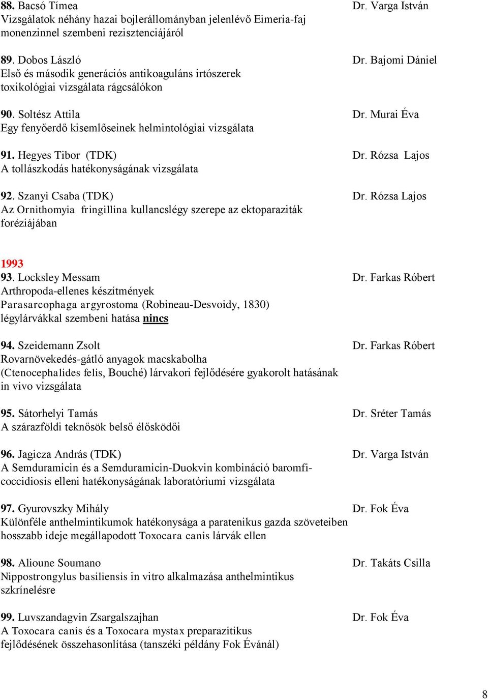 Hegyes Tibor (TDK) Dr. Rózsa Lajos A tollászkodás hatékonyságának vizsgálata 92. Szanyi Csaba (TDK) Dr.